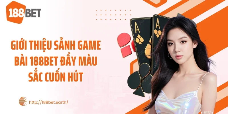 Giới thiệu sảnh game bài 188BET đầy màu sắc cuốn hút