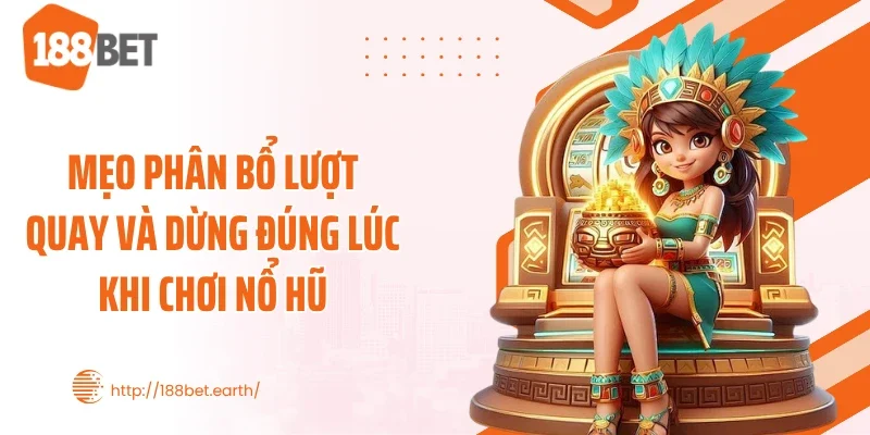 Mẹo phân bổ lượt quay và dừng đúng lúc khi chơi nổ hũ